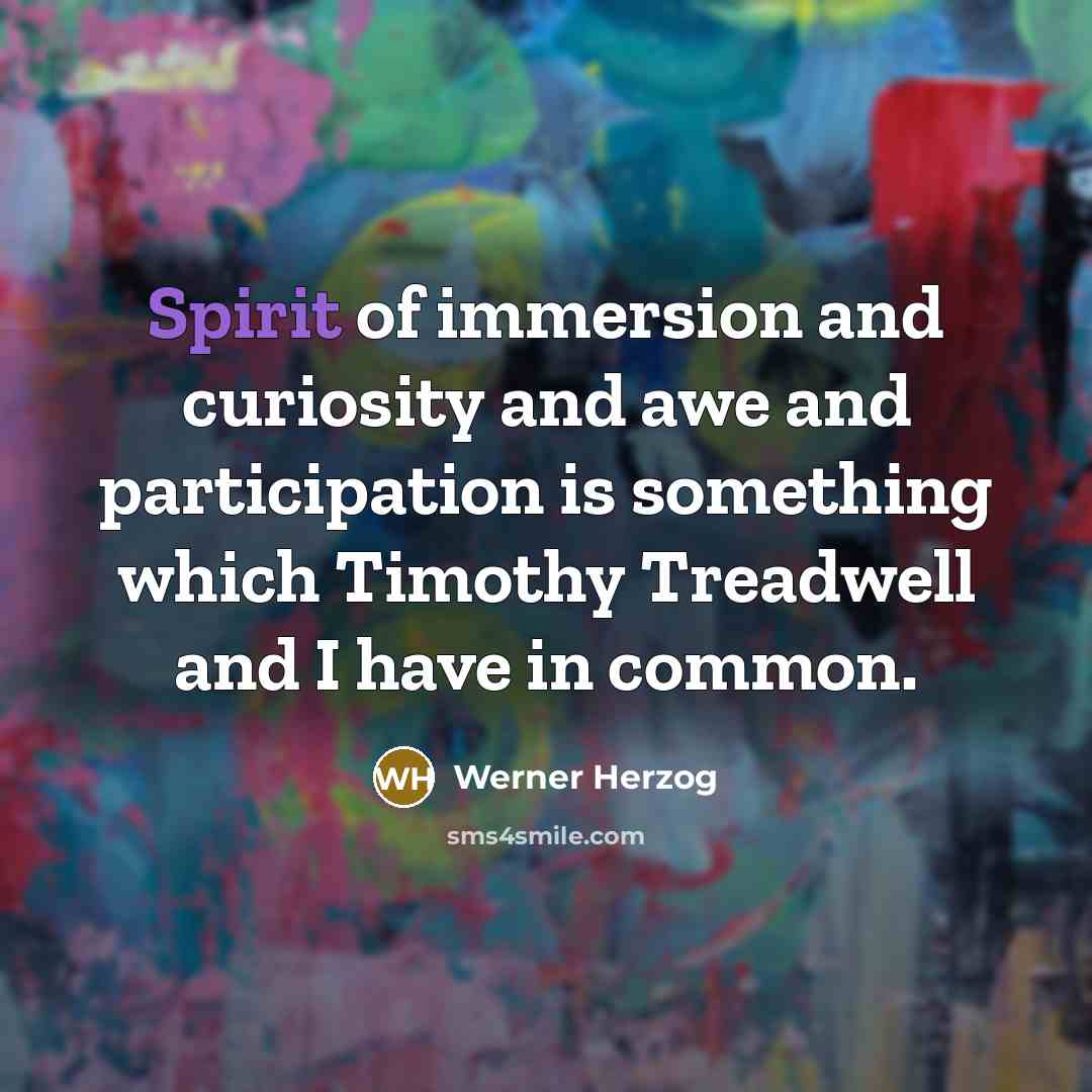 “Spirit of immersion and curiosity and awe and participation is…” quote by Werner Herzog