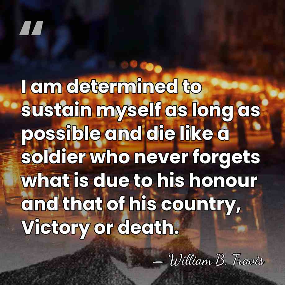 I am determined to sustain myself as long as possible and die&hellip; - William Barrett Travis