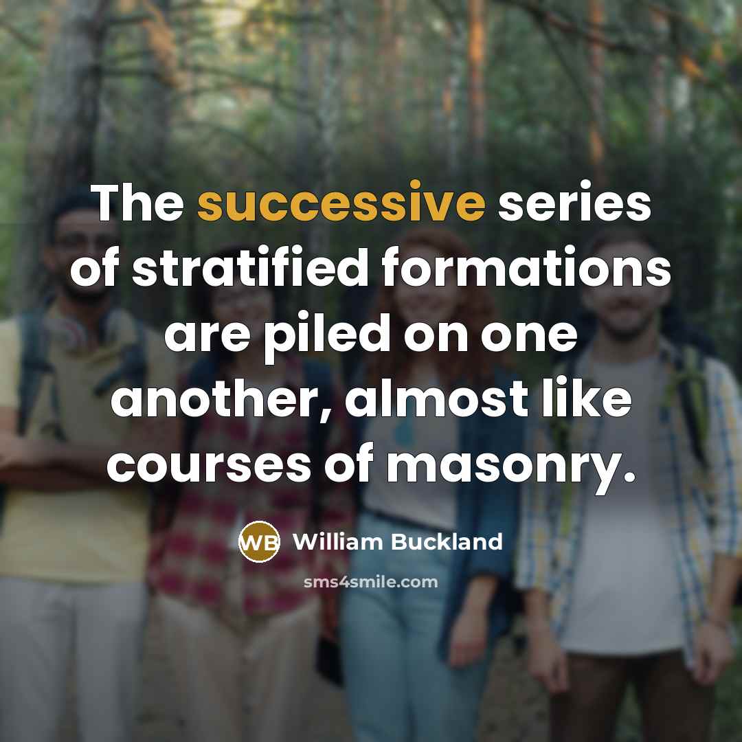 “The successive series of stratified formations are piled on one…” quote by William Buckland