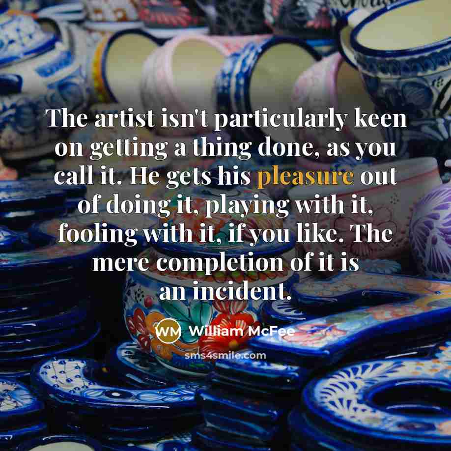 “The artist isn't particularly keen on getting a thing done,…” quote by William McFee