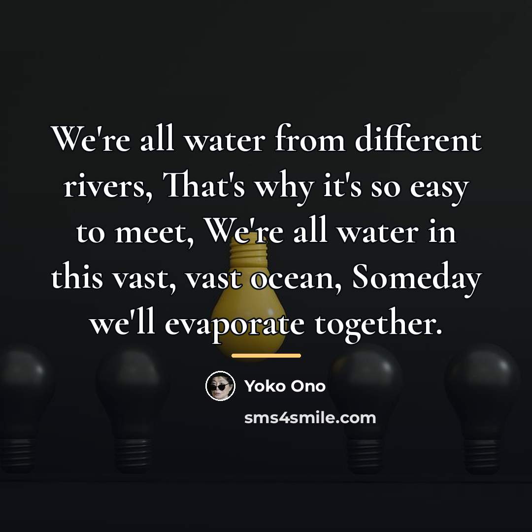 “We're all water from different rivers, That's why it's so…” quote by Yoko Ono