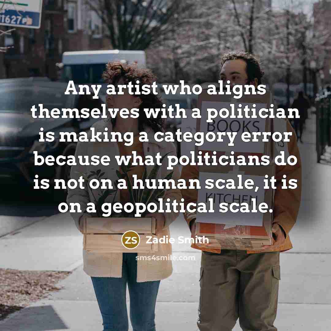 “Any artist who aligns themselves with a politician is making…” quote by Zadie Smith