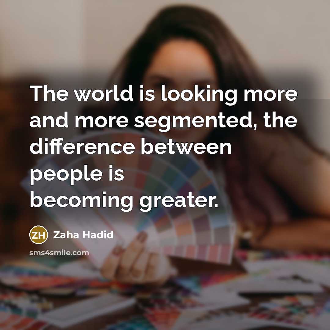 “The world is looking more and more segmented, the difference…” quote by Zaha Hadid