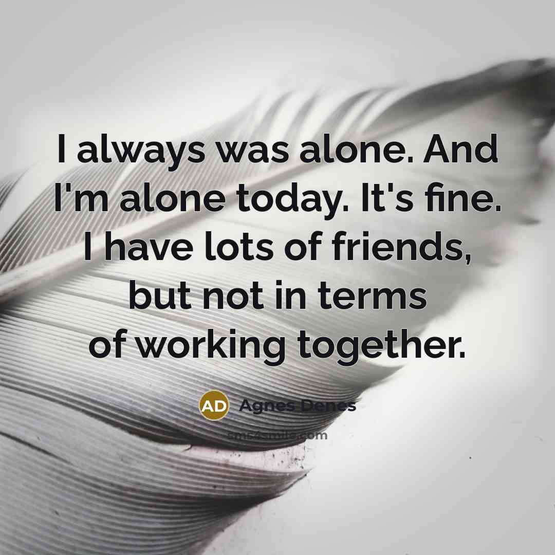 “I always was alone. And I'm alone today. It's fine.…” quote by Agnes Denes
