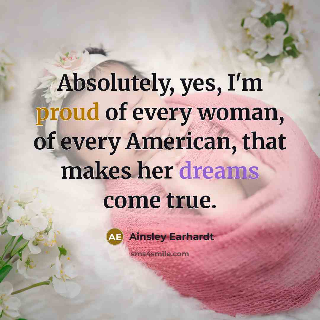 “Absolutely, yes, I'm proud of every woman, of every American,…” quote by Ainsley Earhardt