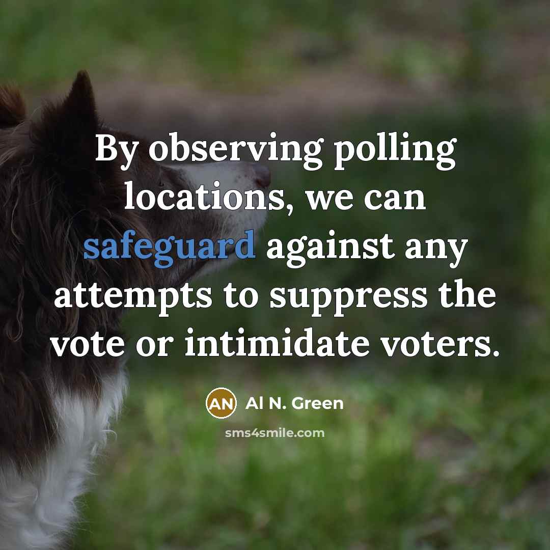 “By observing polling locations, we can safeguard against any attempts…” quote by Al N. Green