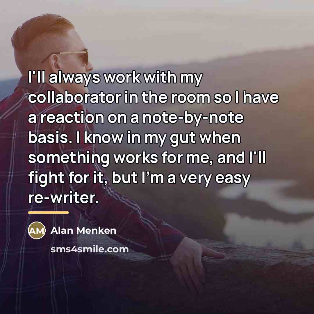 “I'll always work with my collaborator in the room so…” quote by Alan Menken