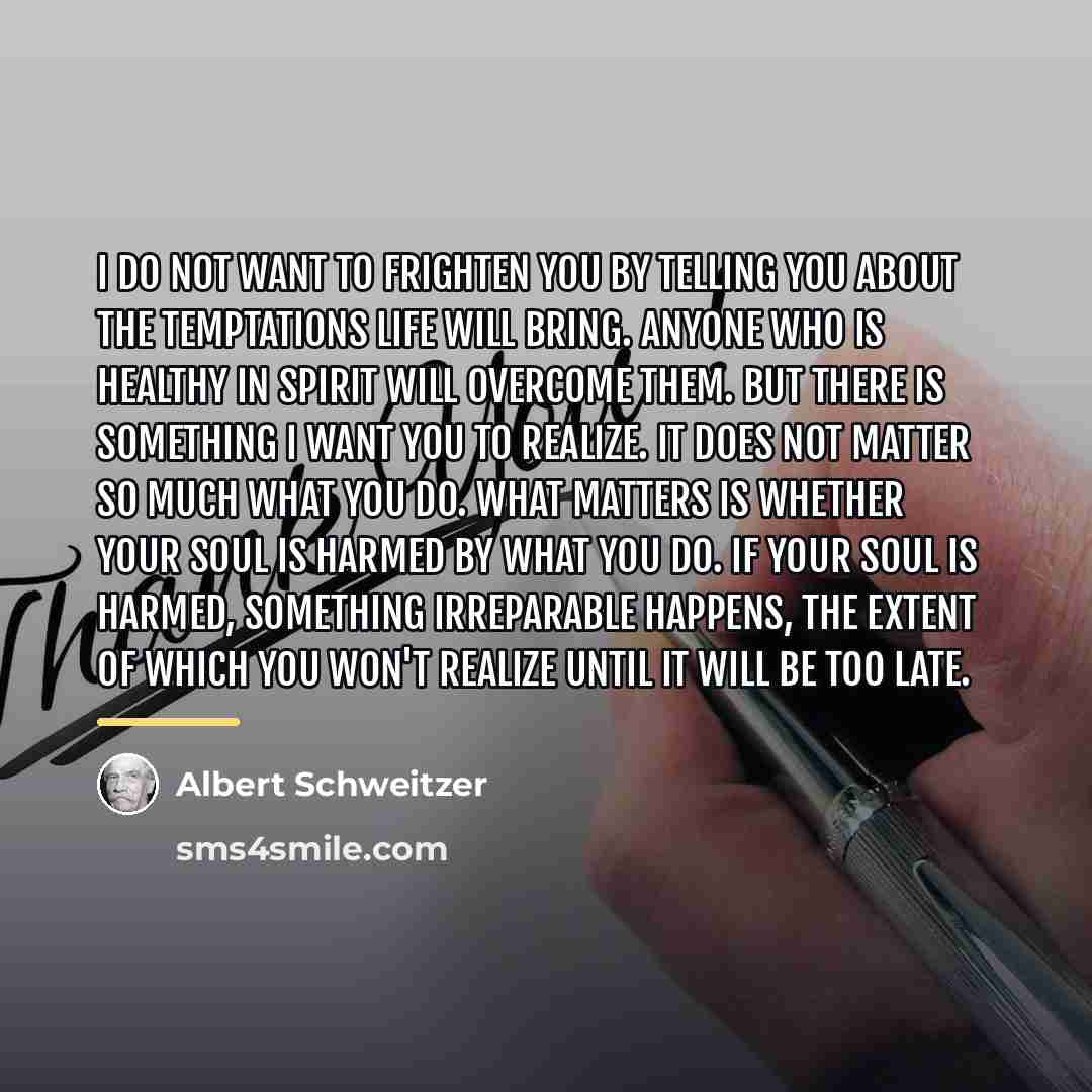 “I do not want to frighten you by telling you…” quote by Albert Schweitzer