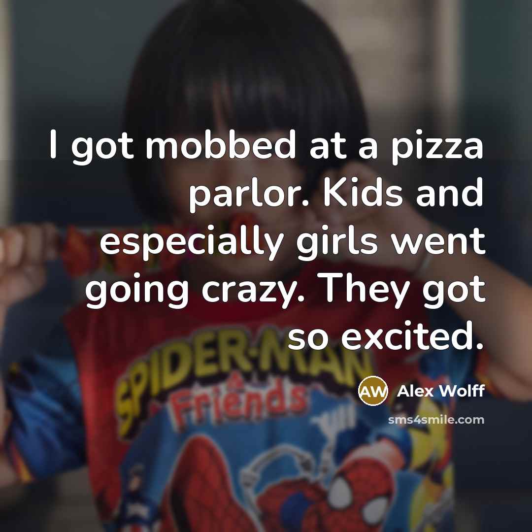 “I got mobbed at a pizza parlor. Kids and especially…” quote by Alex Wolff