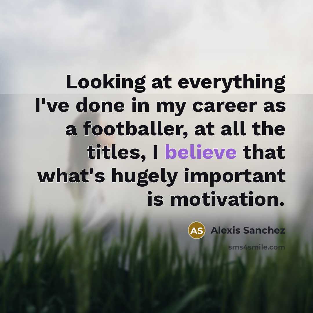 “Looking at everything I've done in my career as a…” quote by Alexis Sanchez