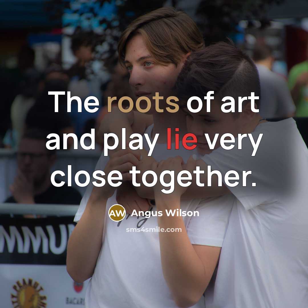 “The roots of art and play lie very close together.…” quote by Angus Wilson