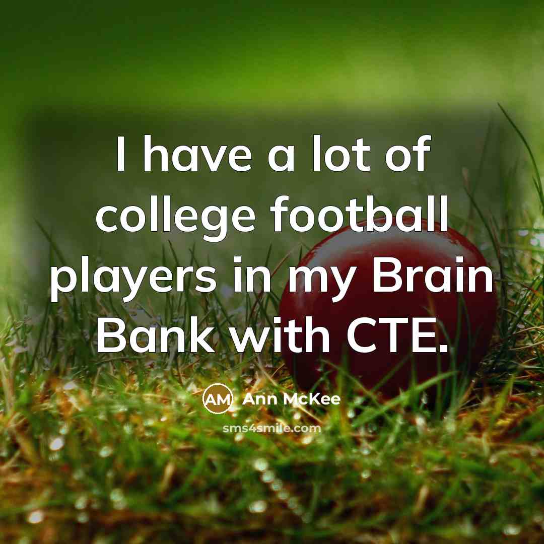 “I have a lot of college football players in my…” quote by Ann McKee