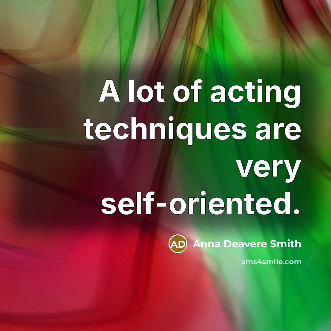 “A lot of acting techniques are very self-oriented.…” quote by Anna Deavere Smith