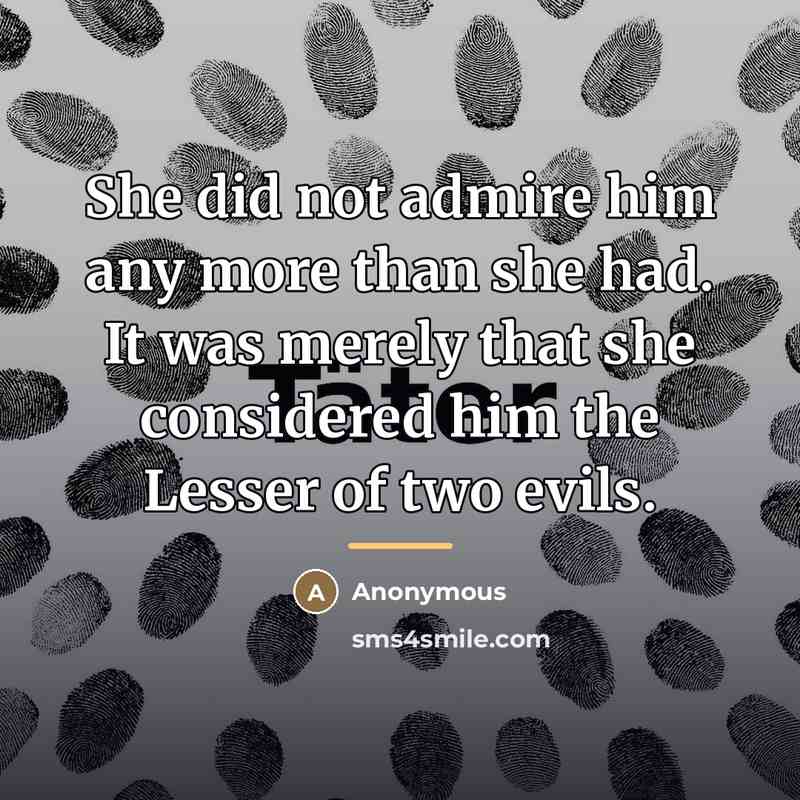 “She did not admire him any more than she had.…” quote by Anonymous