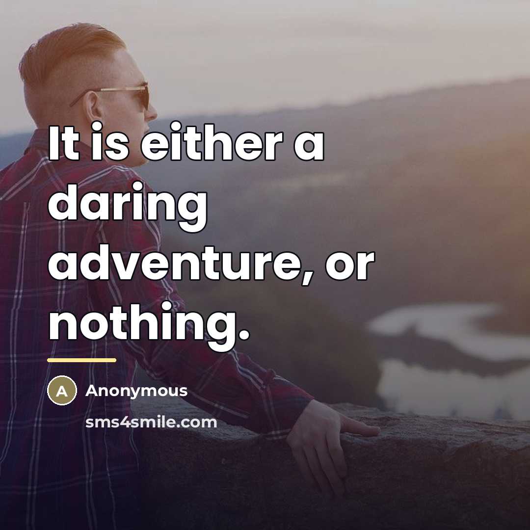 “It is either a daring adventure, or nothing.…” quote by Anonymous