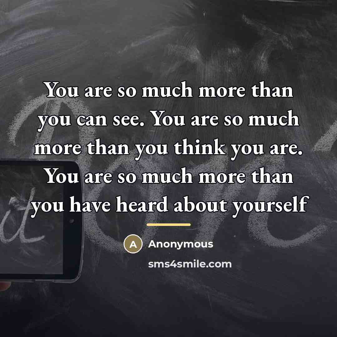 “You are so much more than you can see. You…” quote by Anonymous
