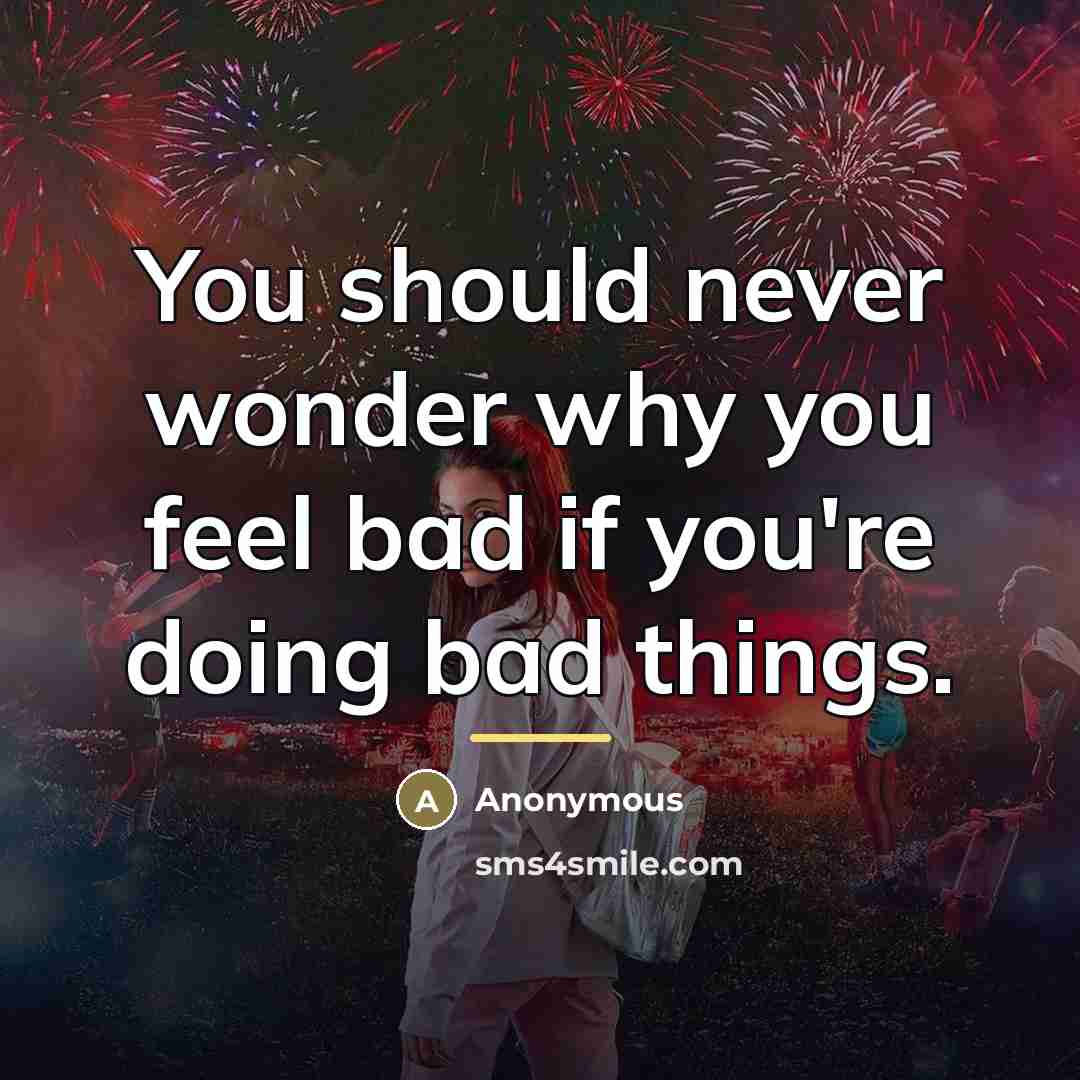 “You should never wonder why you feel bad if you're…” quote by Anonymous