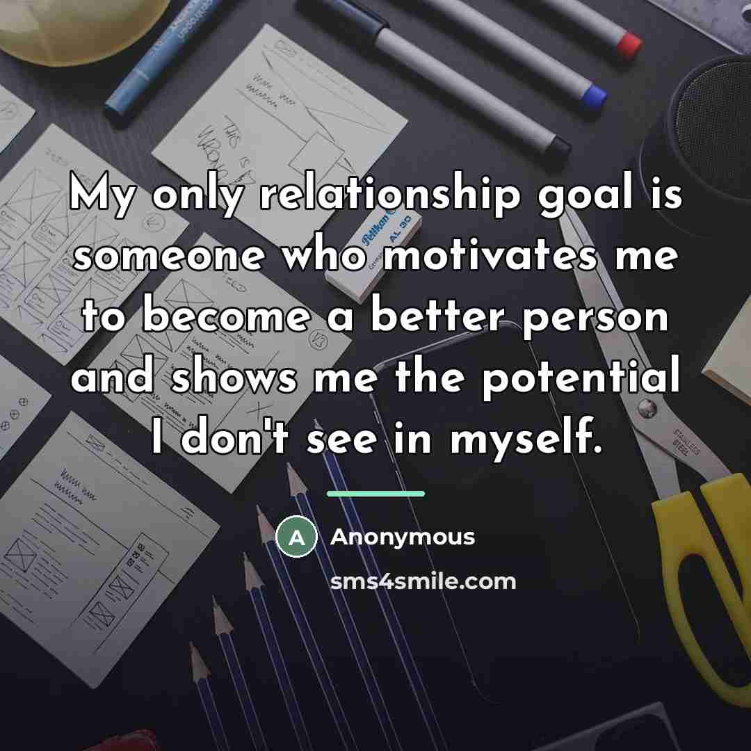 “My only relationship goal is someone who motivates me to…” quote by Anonymous
