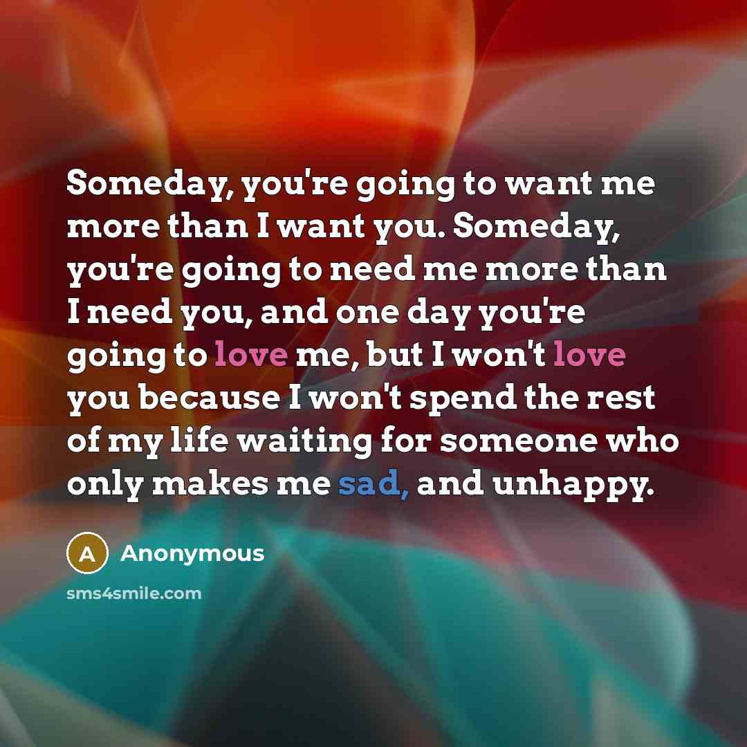 “Someday, you're going to want me more than I want…” quote by Anonymous