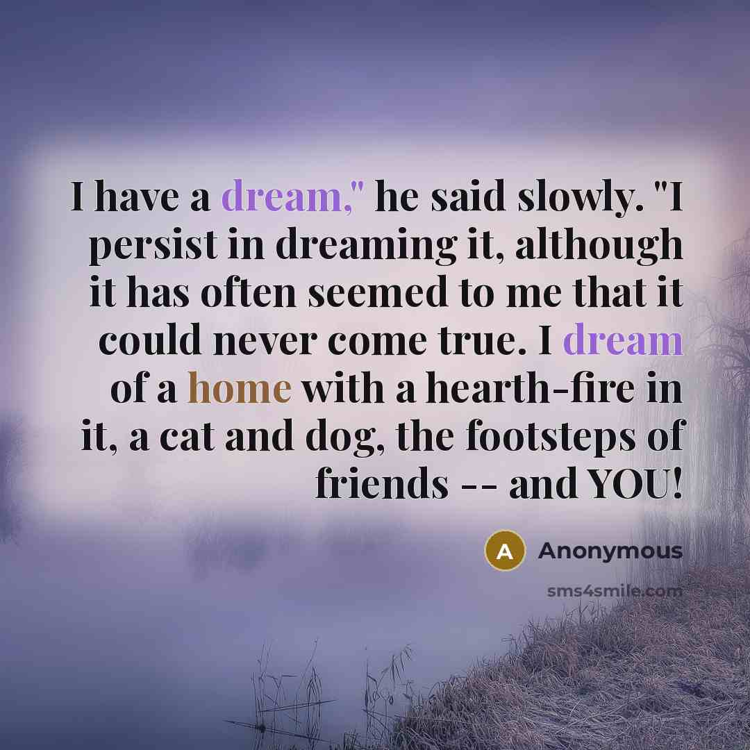“I have a dream," he said slowly. "I persist in…” quote by Anonymous