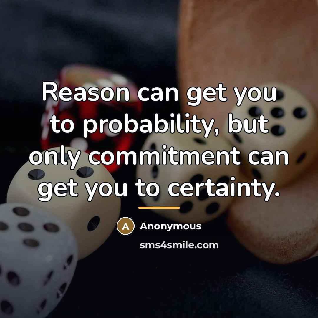 “Reason can get you to probability, but only commitment can…” quote by Anonymous