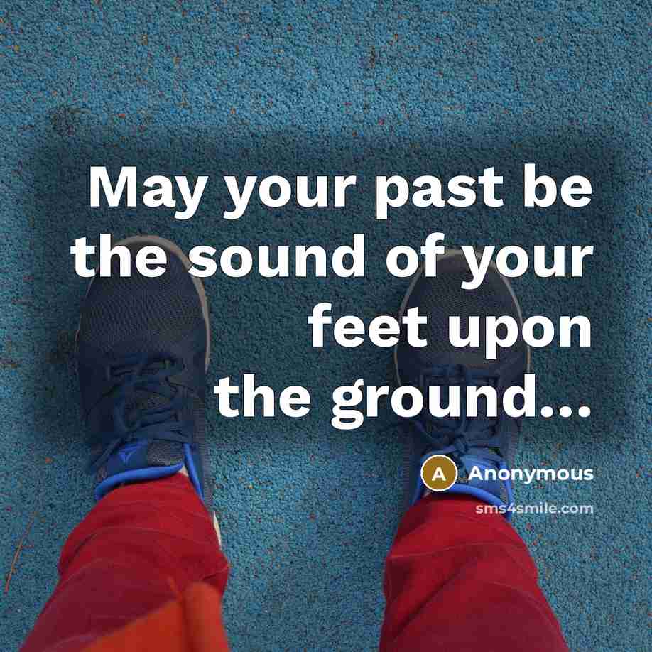 “May your past be the sound of your feet upon…” quote by Anonymous