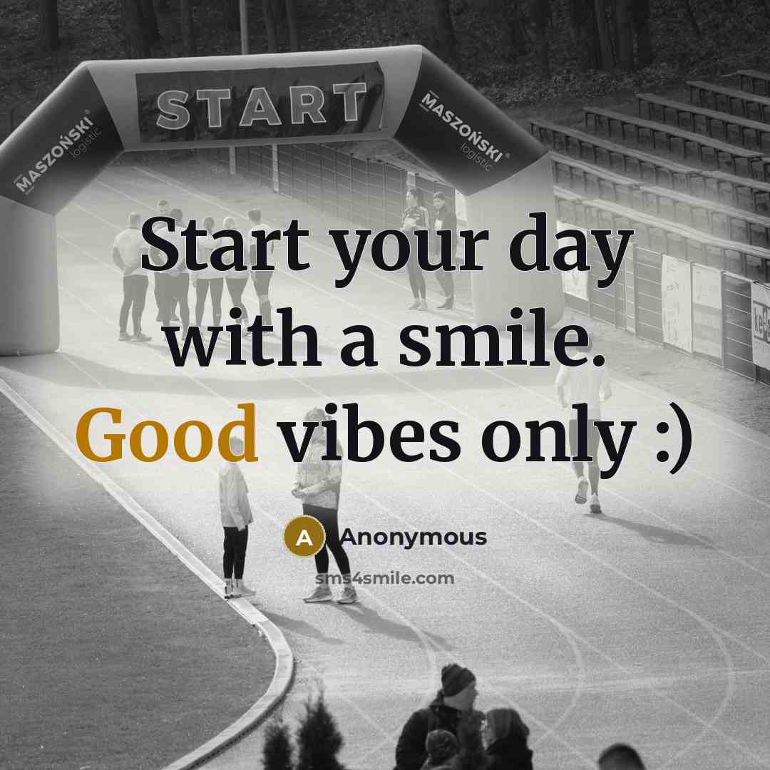 “Start your day with a smile. Good vibes only :)” quote by Anonymous