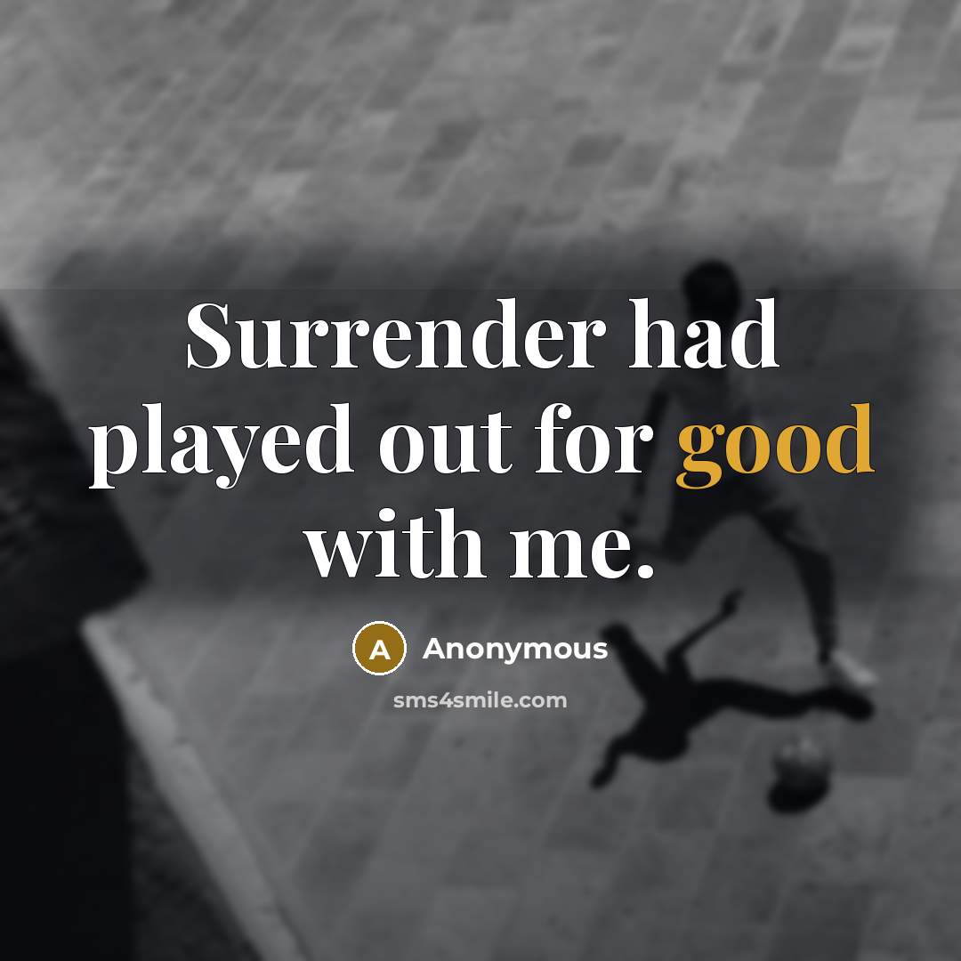“Surrender had played out for good with me.” quote by Anonymous