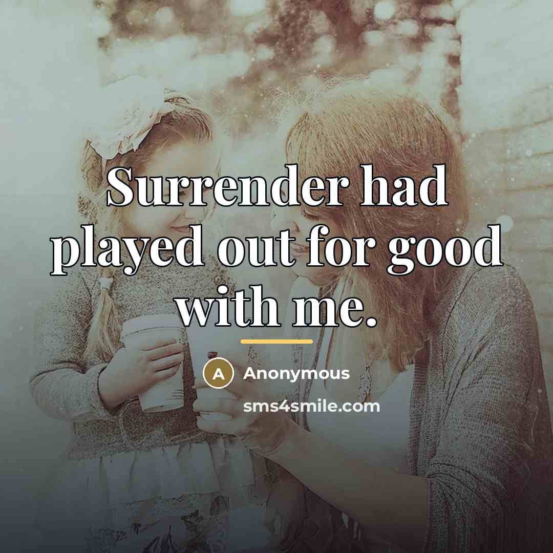 “Surrender had played out for good with me.…” quote by Anonymous
