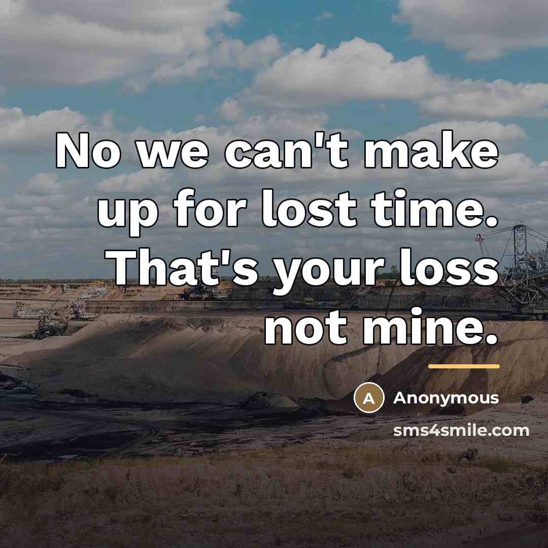“No we can't make up for lost time. That's your…” quote by Anonymous