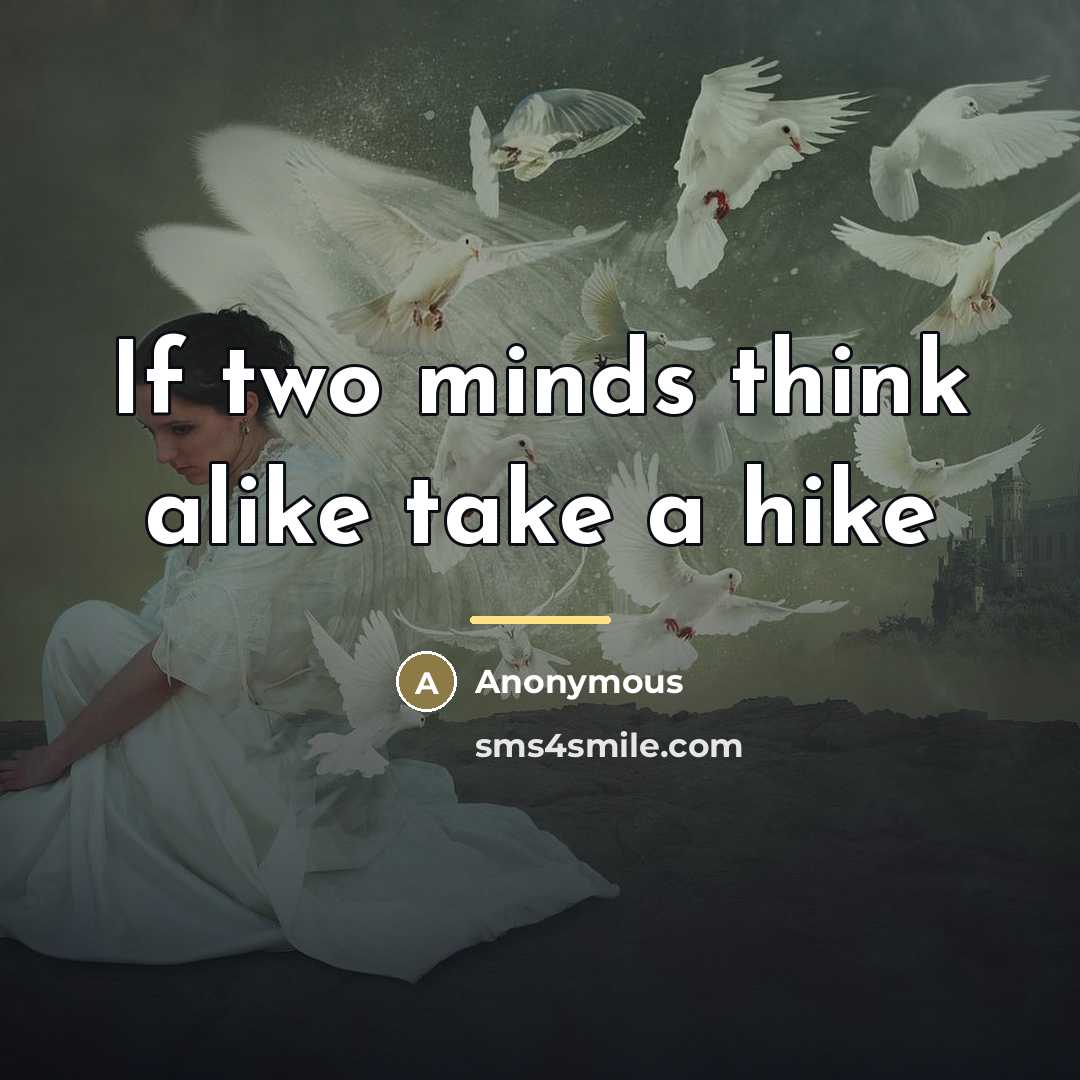 “If two minds think alike take a hike…” quote by Wiggy
