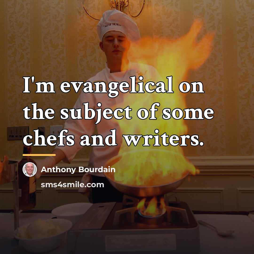 “I'm evangelical on the subject of some chefs and writers.…” quote by Anthony Bourdain