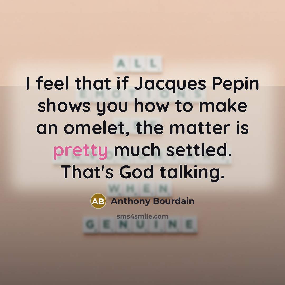 “I feel that if Jacques Pepin shows you how to…” quote by Anthony Bourdain