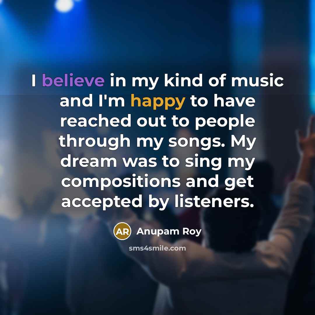 “I believe in my kind of music and I'm happy…” quote by Anupam Roy