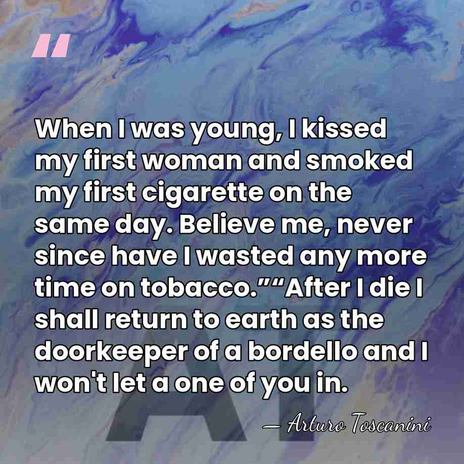When I was young, I kissed my first woman and smoked my&hellip; - Arturo Toscanini