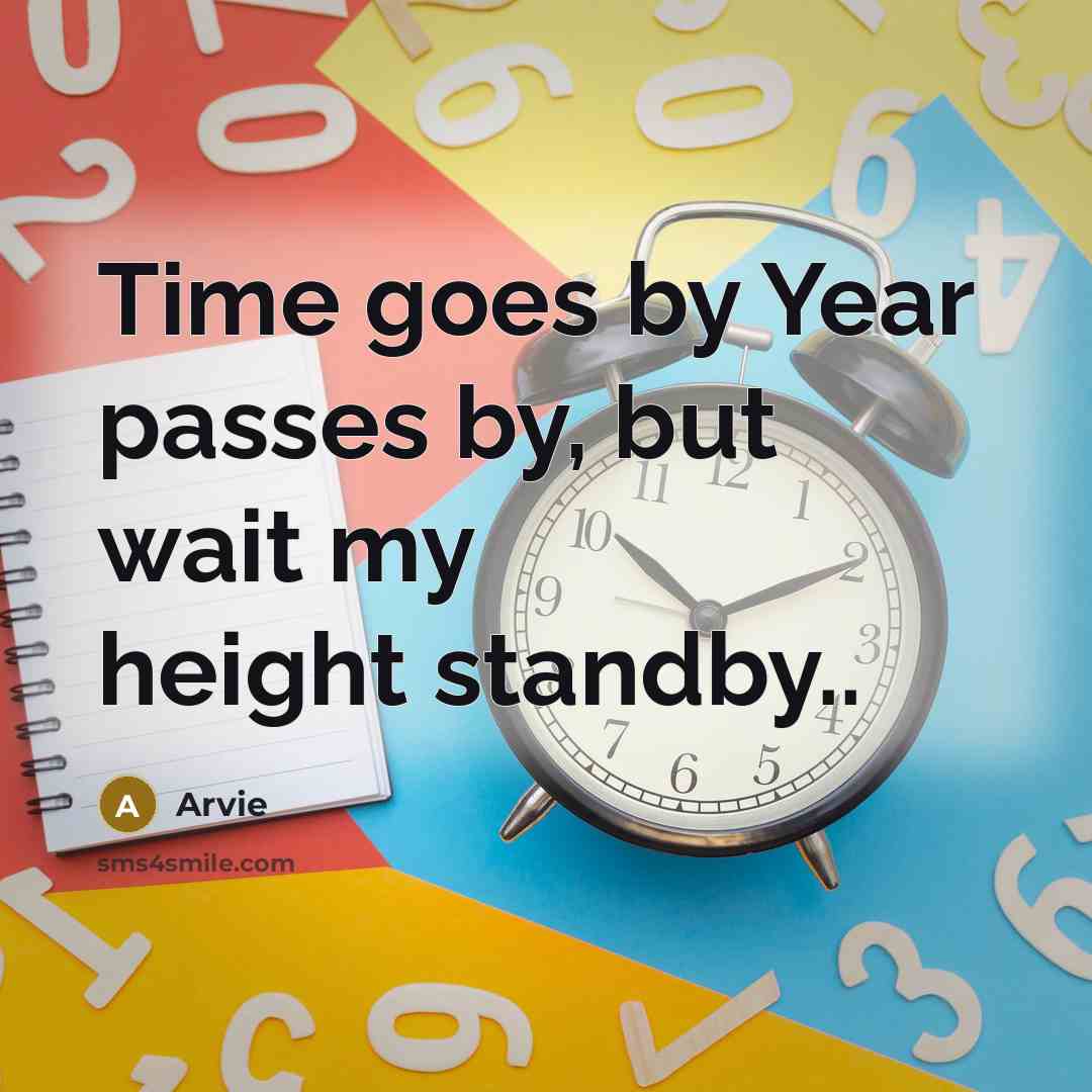 “Time goes by Year passes by, but wait my height…” quote by Arvie