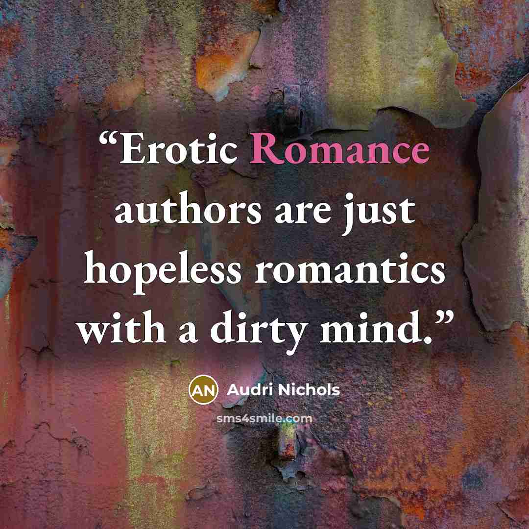 “Erotic Romance authors are just hopeless romantics with a dirty mind.” quote by Audri Nichols