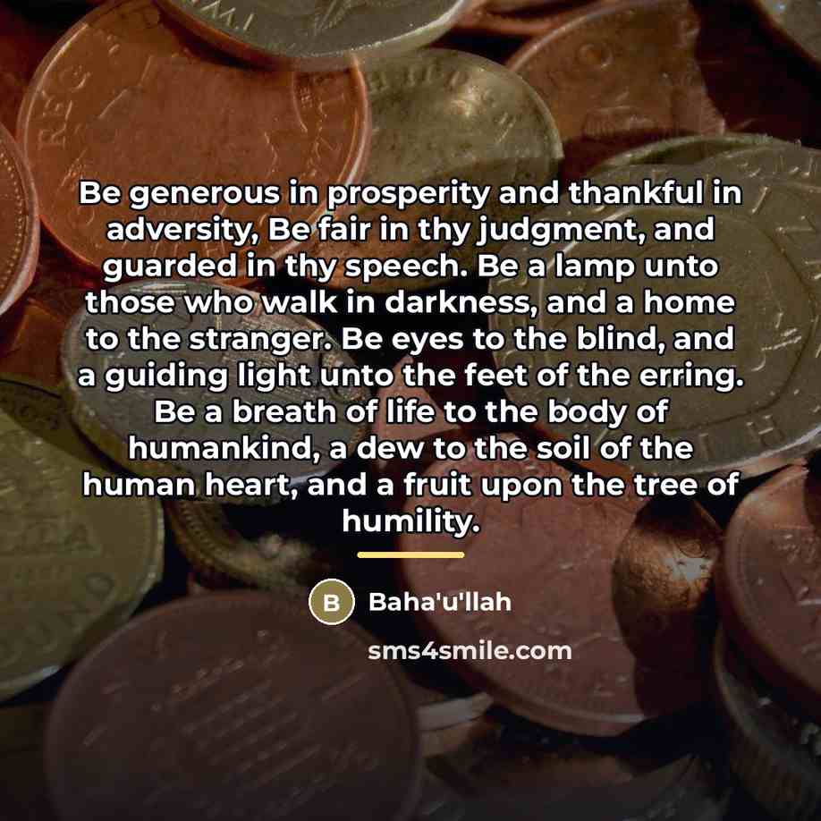 “Be generous in prosperity and thankful in adversity, Be fair…” quote by Bahá'u'lláh