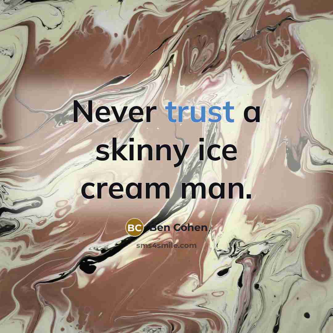 “Never trust a skinny ice cream man.…” quote by Ben Cohen