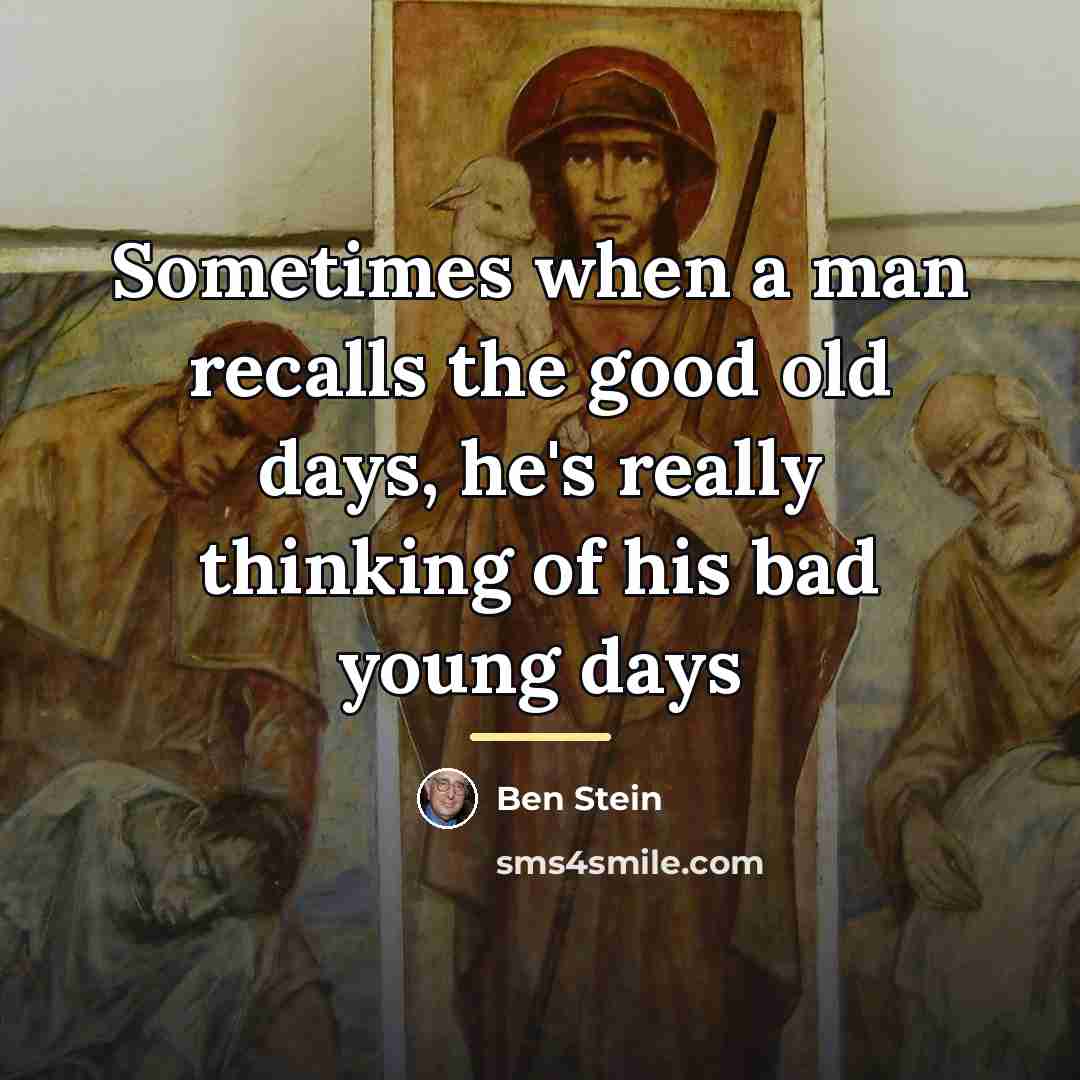 “Sometimes when a man recalls the good old days, he's…” quote by Ben Stein