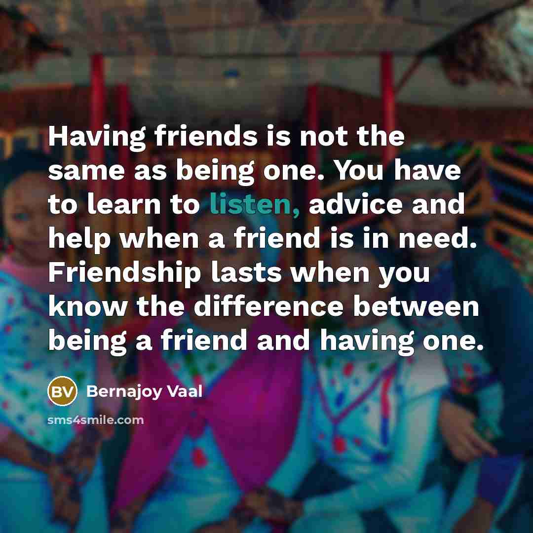 “Having friends is not the same as being one. You…” quote by Bernajoy Vaal