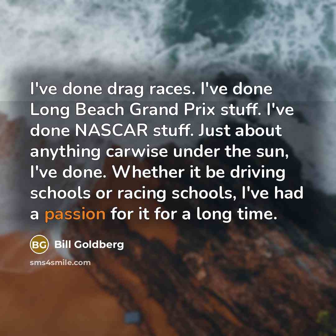 “I've done drag races. I've done Long Beach Grand Prix…” quote by Bill Goldberg