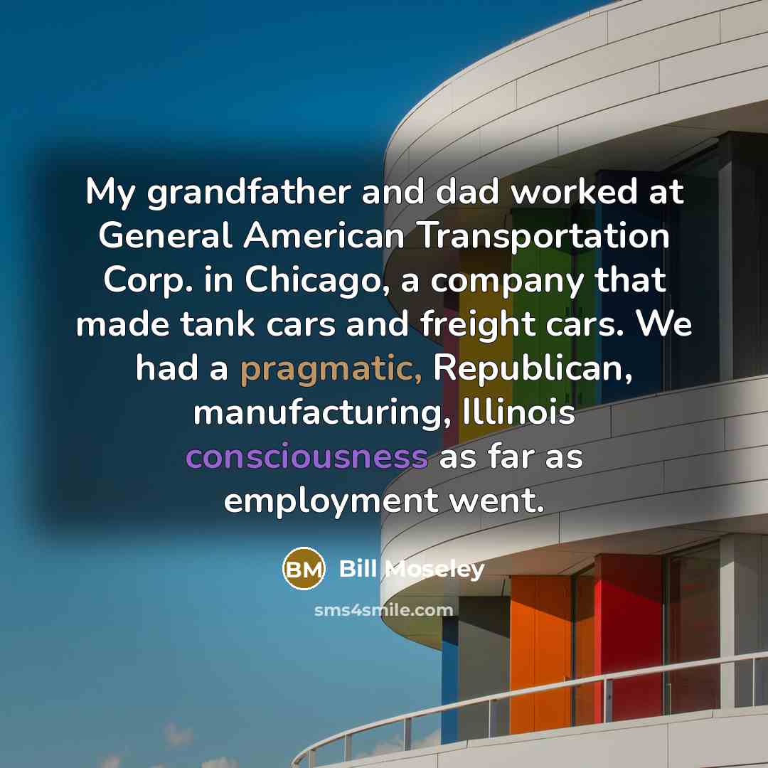 “My grandfather and dad worked at General American Transportation Corp.…” quote by Bill Moseley