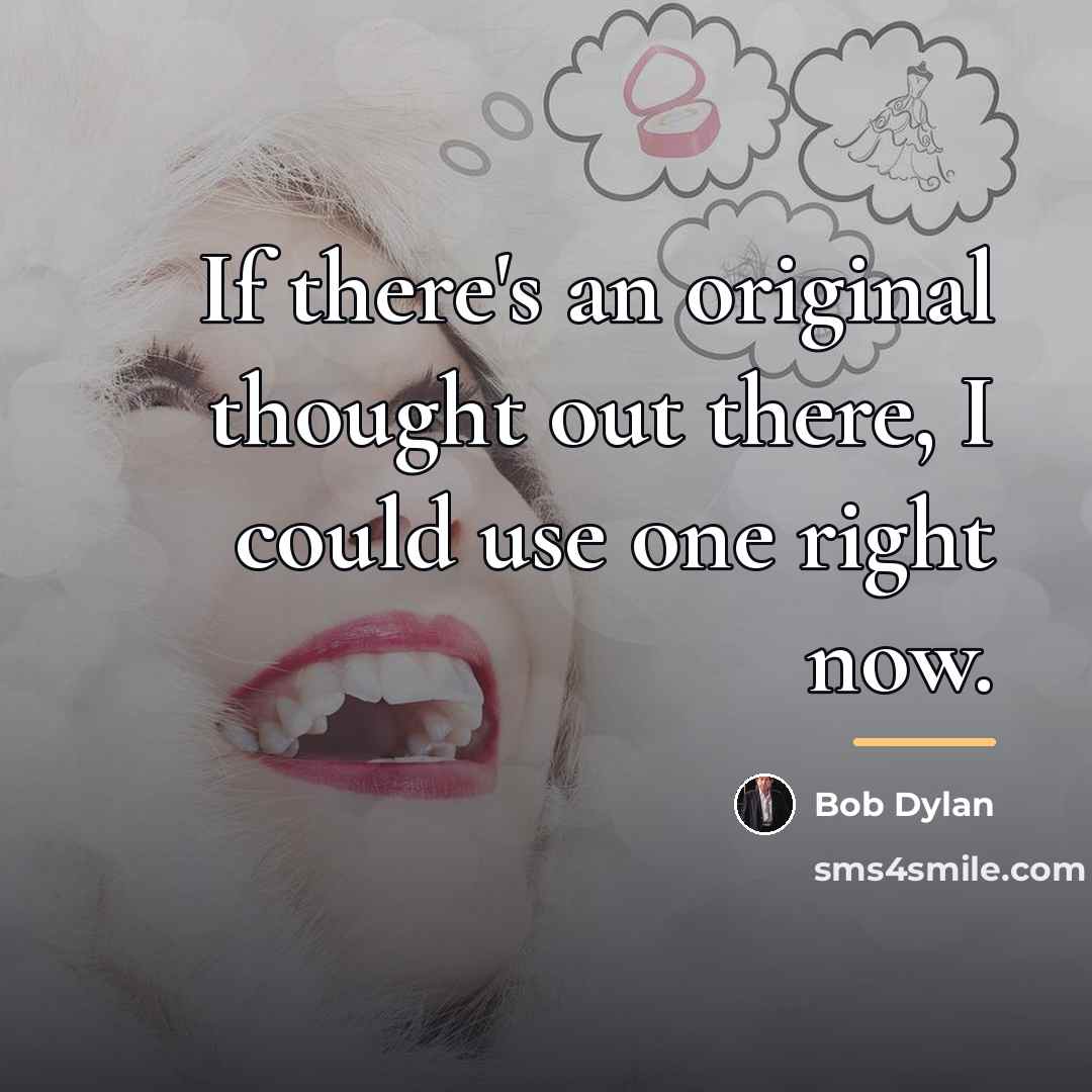 “If there's an original thought out there, I could use…” quote by Bob Dylan