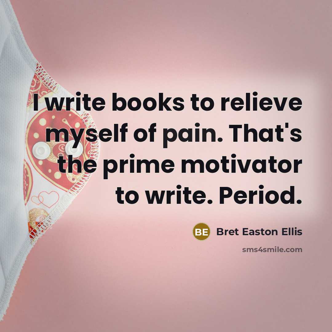 “I write books to relieve myself of pain. That's the…” quote by Bret Easton Ellis