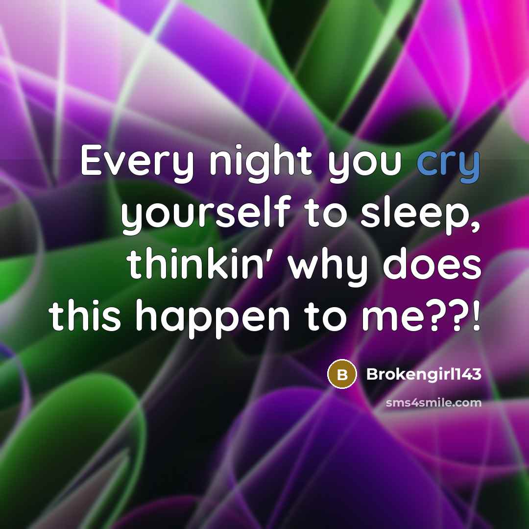 “Every night you cry yourself to sleep, thinkin' why does…” quote by Brokengirl143