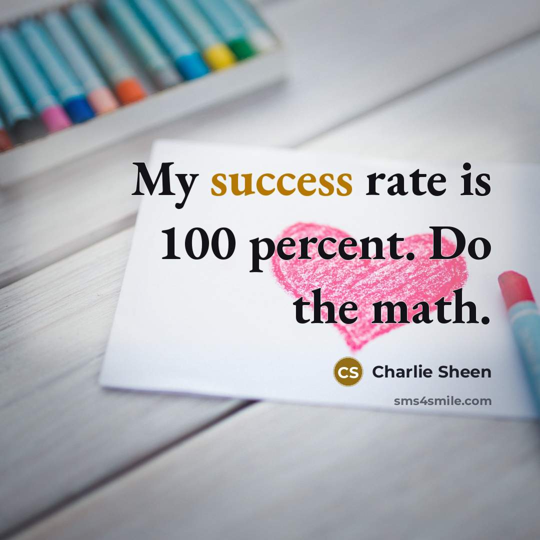 “My success rate is 100 percent. Do the math.…” quote by Charlie Sheen