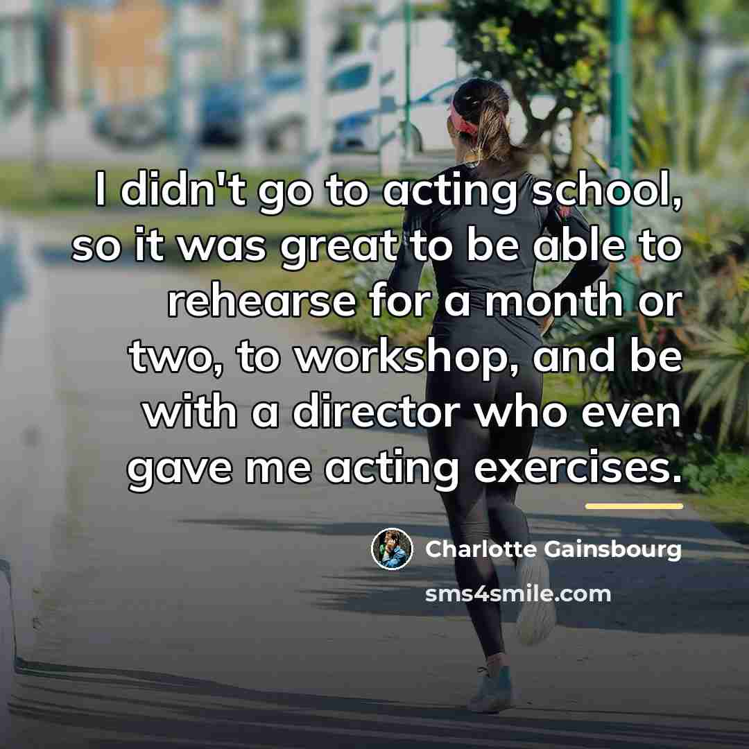 “I didn't go to acting school, so it was great…” quote by Charlotte Gainsbourg