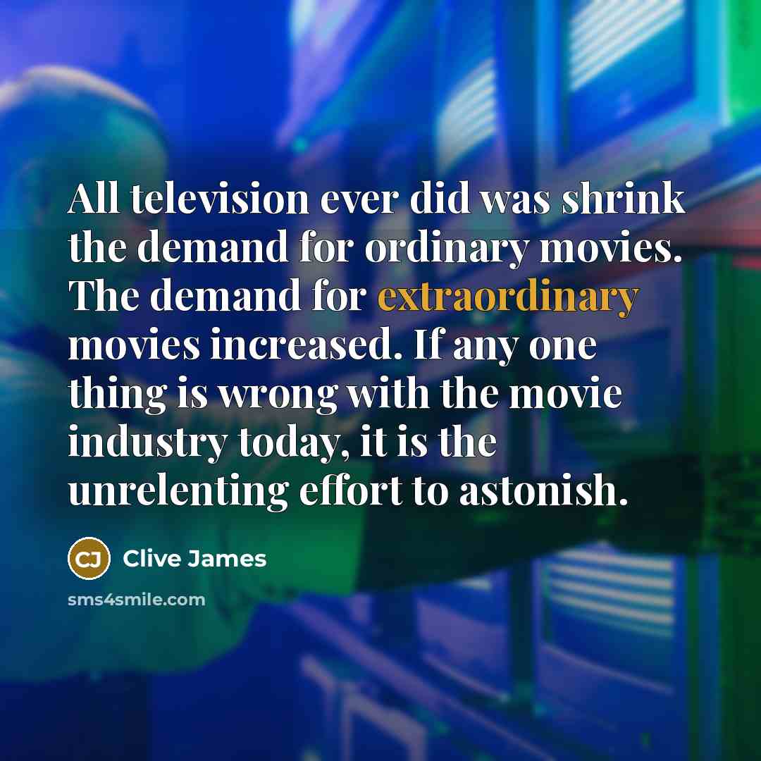 “All television ever did was shrink the demand for ordinary…” quote by Clive James