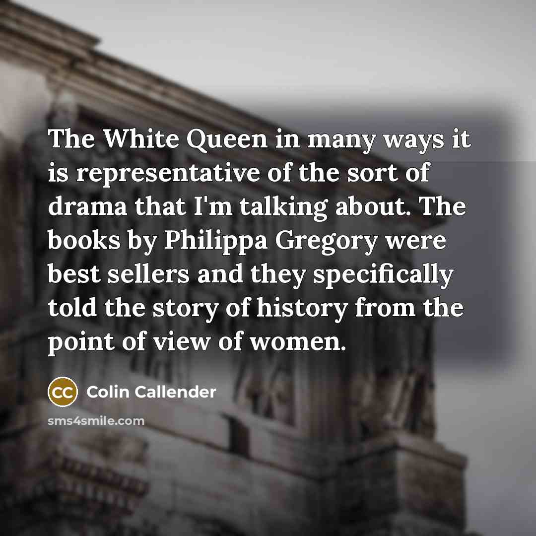 “The White Queen in many ways it is representative of…” quote by Colin Callender